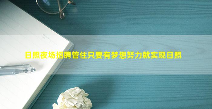日照夜场招聘管住只要有梦想努力就实现日照
